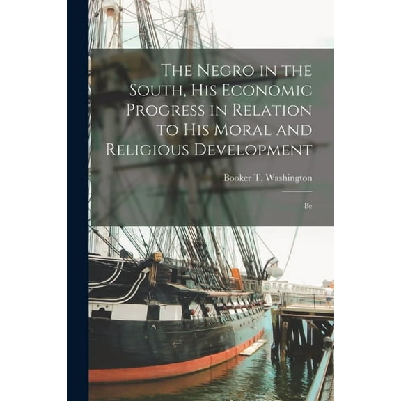 The Negro in the South, His Economic Progress in Relation to His Moral and Religious Development : Be (Paperback)