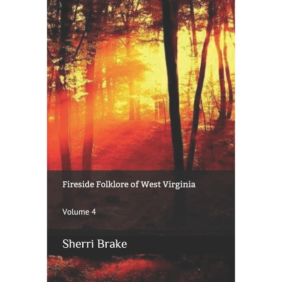 Fireside Folklore of West Virginia Fireside Folklore of West Virginia: Volume 4, Book 4, (Paperback)