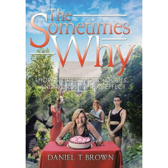 The Sometimes Why : Short Stories, Monologues, and Words to That Effect (Hardcover)