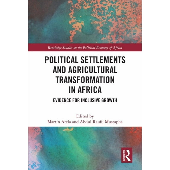 Routledge Studies on the Political Econo Political Settlements and Agricultural Transformation in Africa: Evidence for Inclusive Growth, (Paperback)