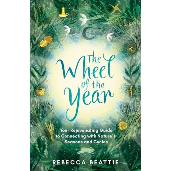 The Wheel of the Year: Your Rejuvenating Guide to Rediscovering Nature's Cycles and Seasons, (Paperback)