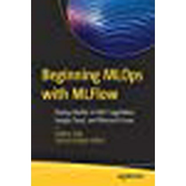 Beginning MLOps with MLFlow: Deploy Models in AWS SageMaker, Google Cloud, and Microsoft Azure