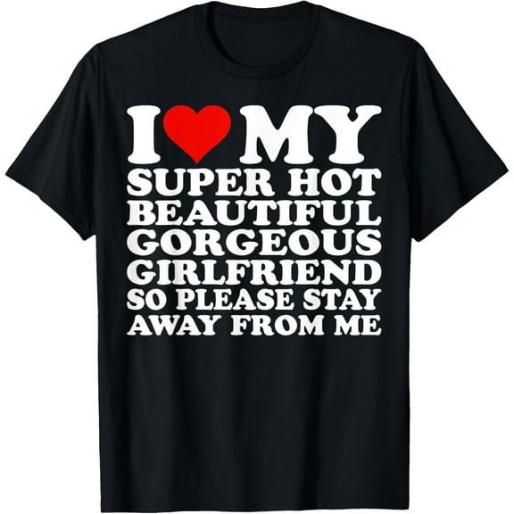 I Love My Super Hot Beautiful Gorgeous Girlfriend T-Shirt