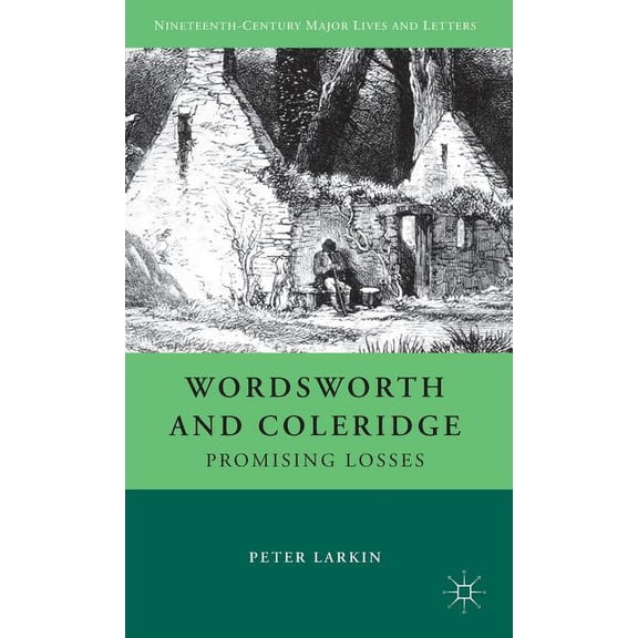 Nineteenth-Century Major Lives and Lette Wordsworth and Coleridge: Promising Losses, (Hardcover)