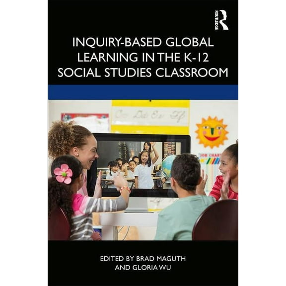 Inquiry-Based Global Learning in the K-12 Social Studies Classroom, (Paperback)