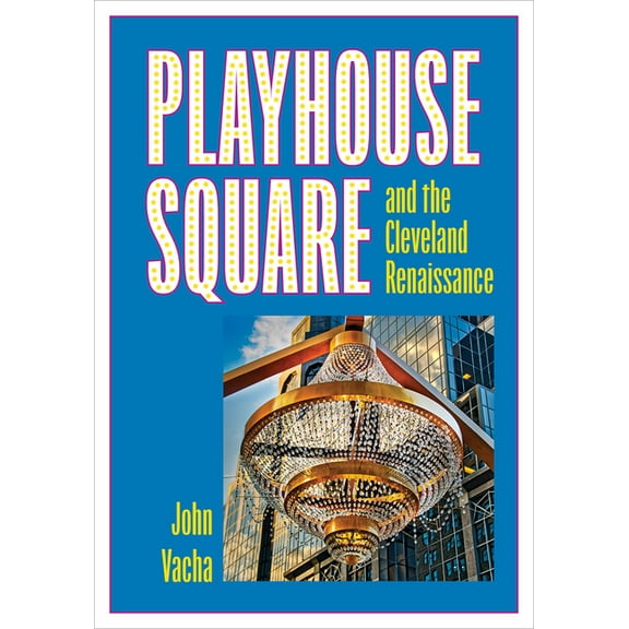 Playhouse Square and the Cleveland Renaissance, (Paperback)