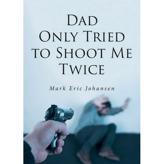 Dad Only Tried to Shoot Me Twice, (Paperback)