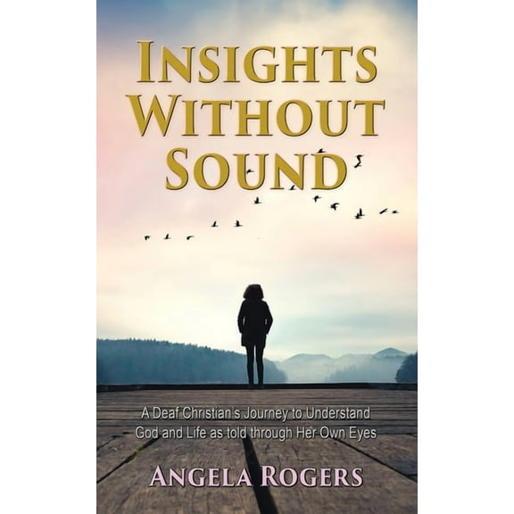 Insights Without Sound: A deaf Christian's journey to understand God and life as told through her own eyes, (Paperback)