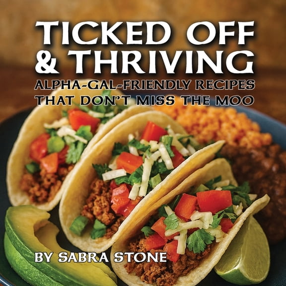 Ticked Off & Thriving: Alpha-Gal-Friendly Meals That Don't Miss the Moo, (Paperback)