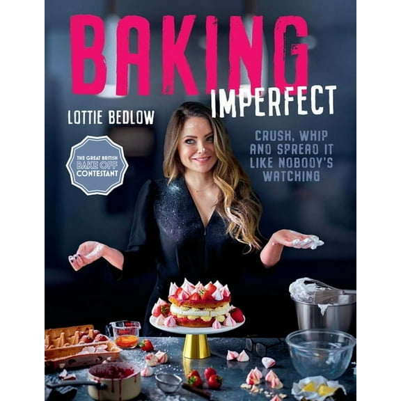 Baking Imperfect: Crush, Whip and Spread It Like Nobody's Watching, (Hardcover)