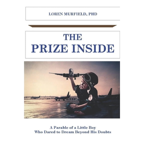 Pre-Owned The Prize Inside: The Parable of a Little Boy who Dared to Believe Beyond His Doubts (Paperback) 1703955889 9781703955880