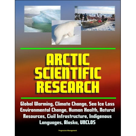 Ici Natural - Arctic Scientific Research: Global Warming, Climate Change, Sea Ice Loss, Environmental Change, Human Health, Natural Resources, Civil Infrastructure, Indigenous Languages, Alaska, UNCLOS - eBook