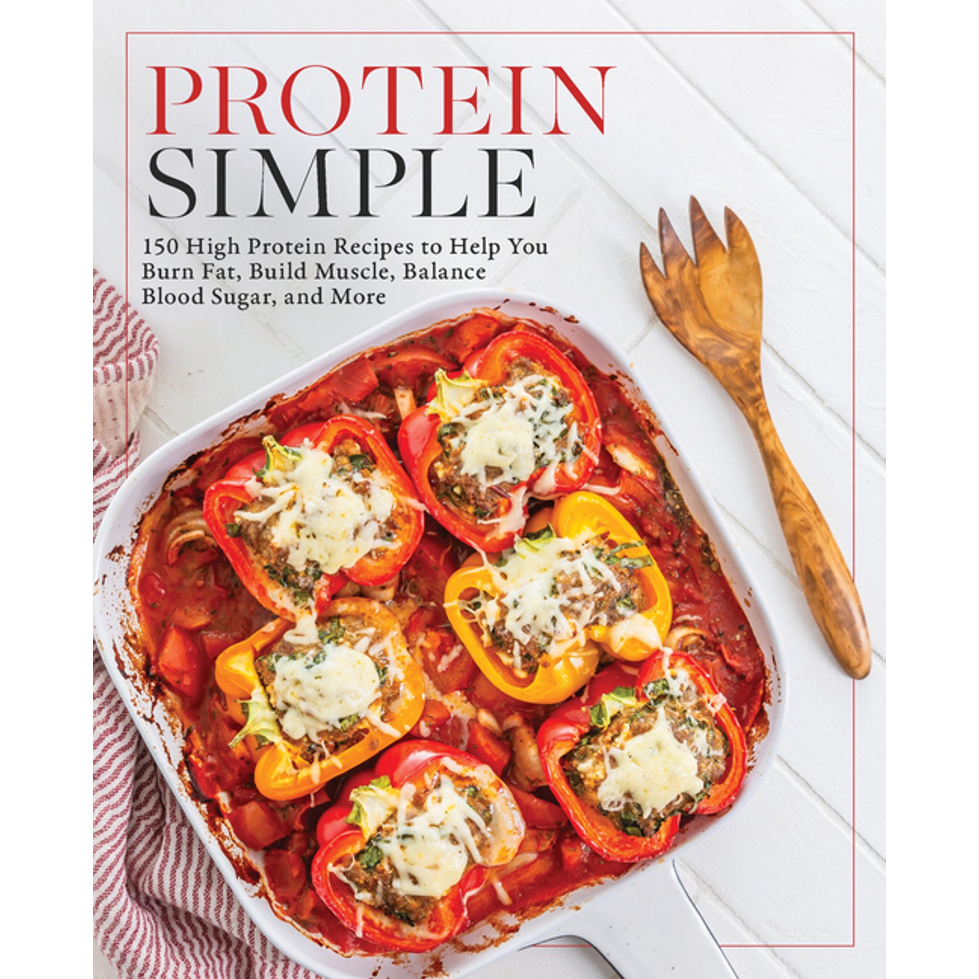 Protein Simple: 150 High-Protein Recipes to Help You Burn Fat Build Muscle Balance Blood Sugar and More (Paperback)