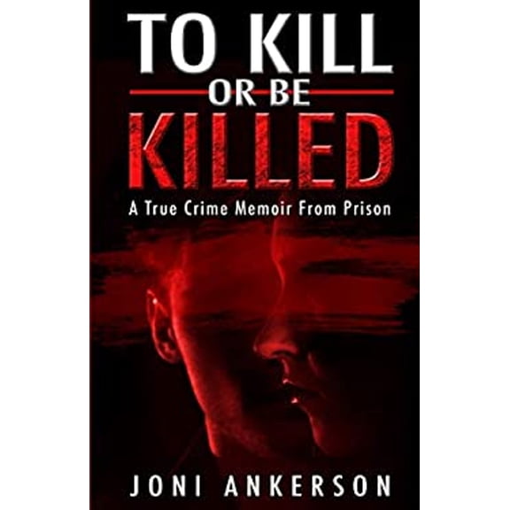 Pre-Owned To Kill Or Be Killed: A True Crime Memoir From Prison (Paperback) 1952225221 9781952225222