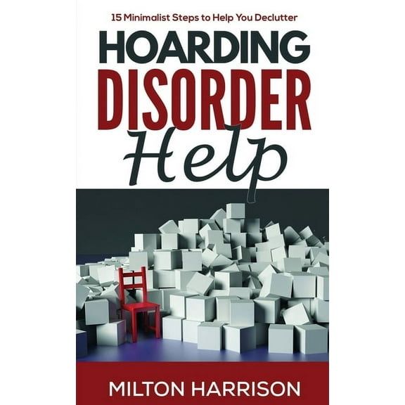 Hoarding Disorder Help: 15 Minimalist Steps to Help You Declutter, (Paperback)