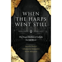 When the Harps Went Still: The Tragic Decline of Catholic Sacred Music, (Paperback)