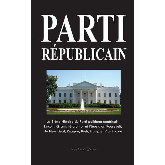 Parti Républicain: La Brève Histoire du Parti politique américain, Lincoln, Grant, l'étalon-or et l'âge d&apos, (Paperback)