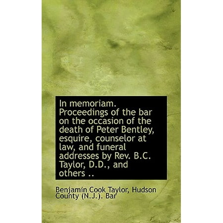 In Memoriam. Proceedings of the Bar on the Occasion of the Death of Peter Bentley, Esquire,