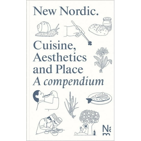New Nordic: Cuisine, Aesthetics and Place. a Compendium, (Paperback)