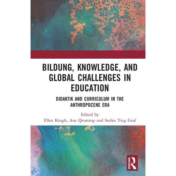 Bildung, Knowledge, and Global Challenges in Education: Didaktik and Curriculum in the Anthropocene Era, (Hardcover)
