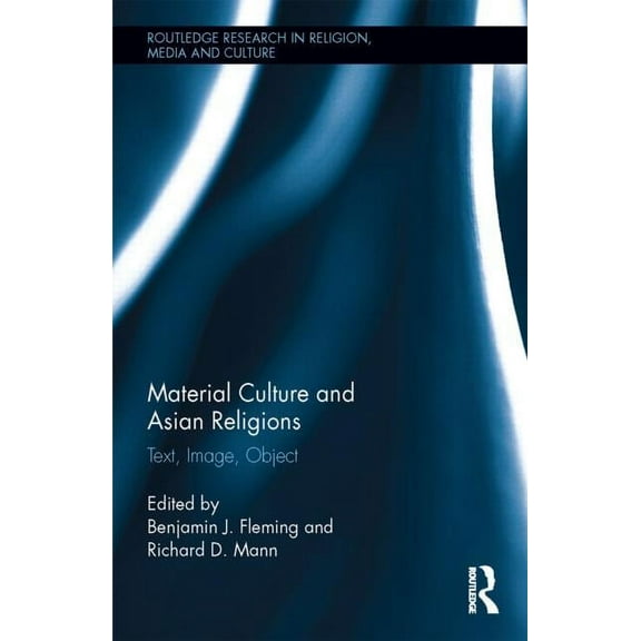 Routledge Research in Religion, Media an Material Culture and Asian Religions: Text, Image, Object, Book 4, (Hardcover)