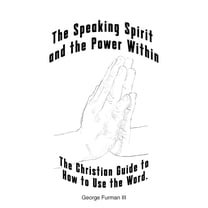 The Speaking Spirit and the Power Within: The Christian Guide to How to Use the Word., (Paperback)