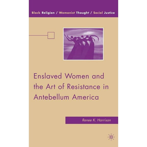 Black Religion/Womanist Thought/Social J Enslaved Women and the Art of Resistance in Antebellum America, (Hardcover)