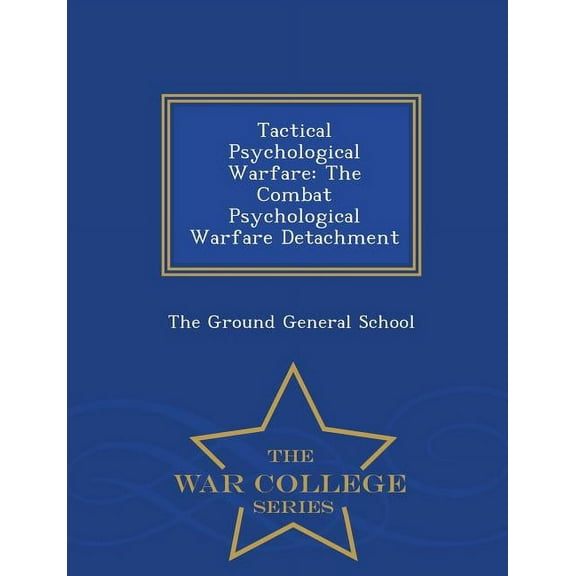 Tactical Psychological Warfare: The Combat Psychological Warfare Detachment - War College Series, (Paperback)