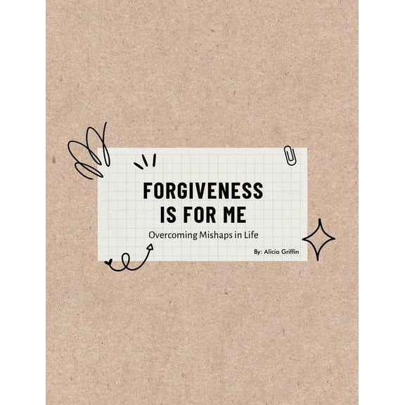 Forgiveness Is for Me: Overcoming Mishaps in Life, (Paperback)