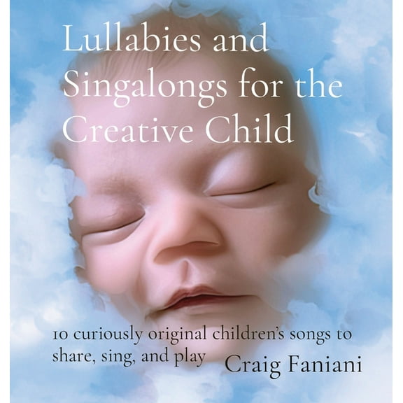 Lullabies and Singalongs for the Creative Child: 10 curiously original children's songs to share, sing, and play, (Hardcover)