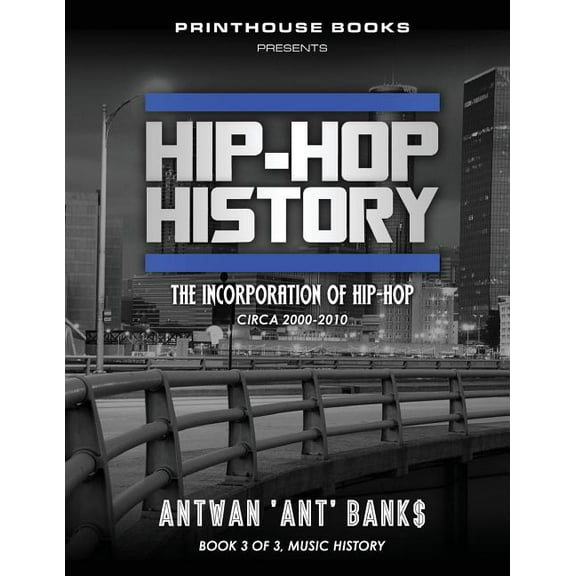 Hip-Hop History (Book 3 Of 3) : The Incorporation of Hip-Hop: Circa 2000 -2010