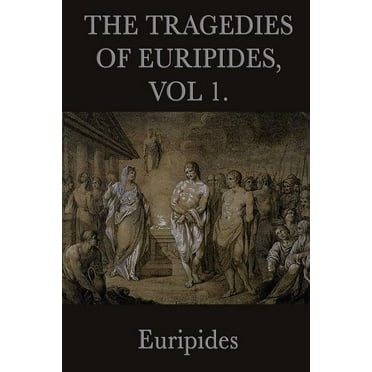 The Tragedies of Euripides, Vol 1. (Paperback)