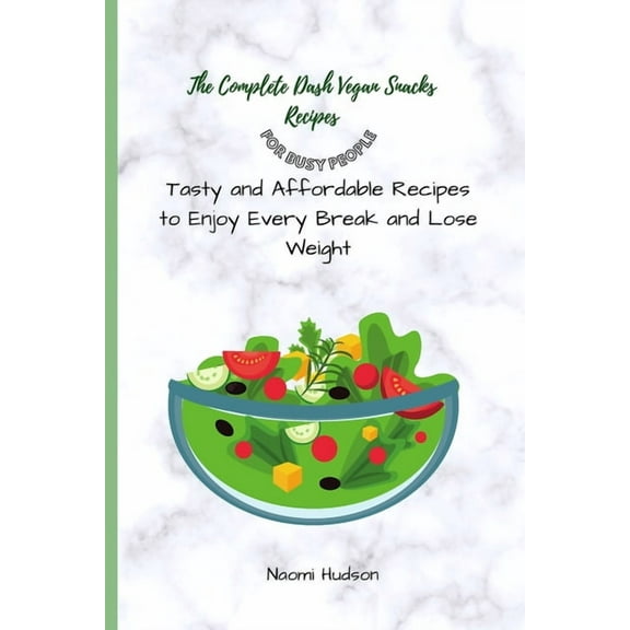 The Complete Dash Vegan Snacks Recipes for Busy People: Tasty and Affordable Recipes to Enjoy Every Break and Lose Weigh, (Paperback)