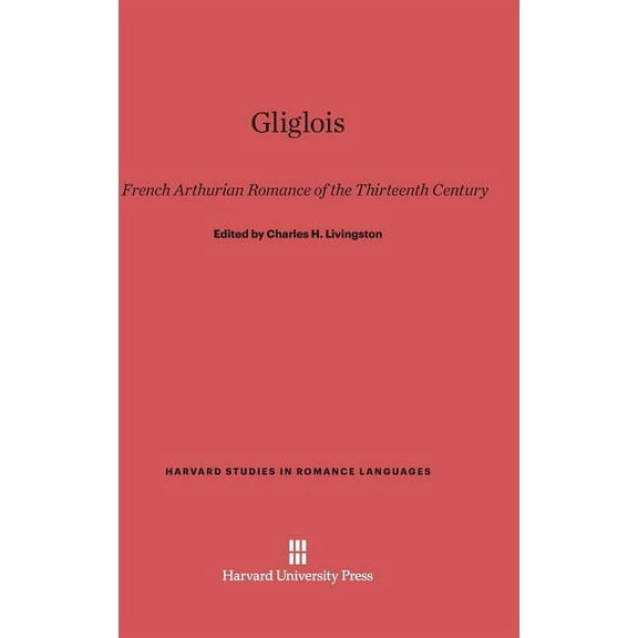 Harvard Studies in Romance Languages Gliglois: A French Arthurian Romance of the Thirteenth Century, Book 8, (Hardcover)