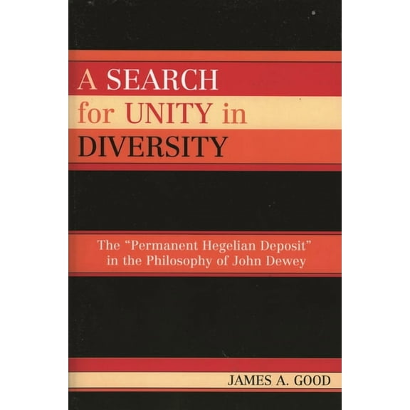 A Search for Unity in Diversity: The 'Permanent Hegelian Deposit' in the Philosophy of John Dewey, (Paperback)