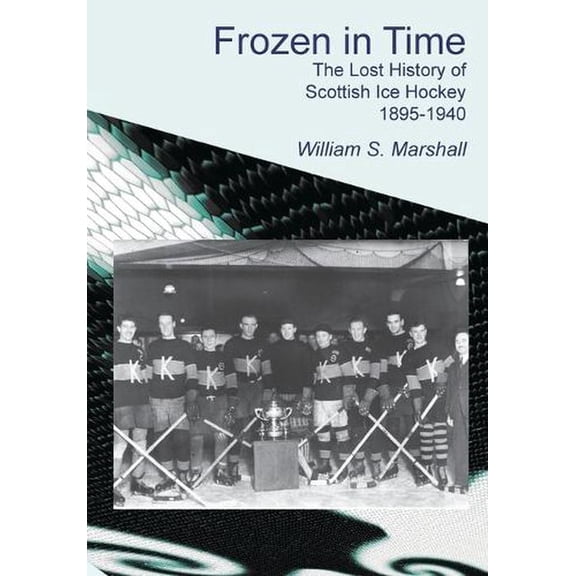 Frozen in Time: The Lost History of Scottish Ice Hockey 1895-1940 (Paperback)