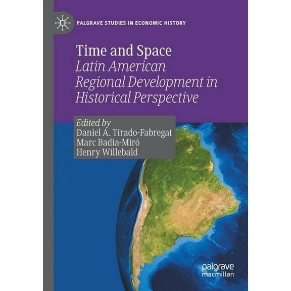 Palgrave Studies in Economic History Time and Space: Latin American Regional Development in Historical Perspective, (Paperback)