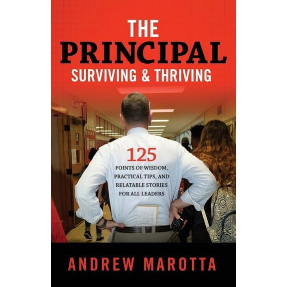 Surviving & Thriving The Principal, Surviving & Thriving: 125 Points of Wisdom, Practical Tips, and Relatable Stories For All Leaders, (Paperback)