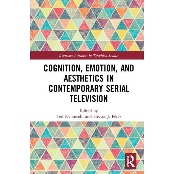 Routledge Advances in Television Studies Cognition, Emotion, and Aesthetics in Contemporary Serial Television, (Hardcover)