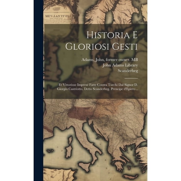 Historia e gloriosi gesti: Et vittoriose imprese fatte contra Turchi dal signor D. Giorgio Castriotto, detto Scanderbeg. Prencipe d'Epirro .. (Hardcover)