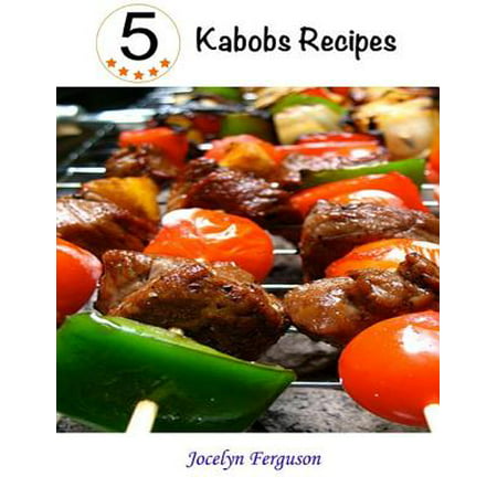 5 Star Kabobs Recipes - eBook (Best Shish Kebab Recipe)