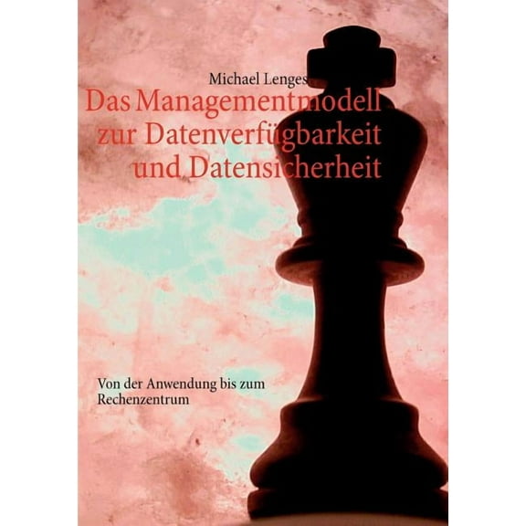 Das Managementmodell zur DatenverfÃ¼gbarkeit und Datensicherheit: Von der Anwendung bis zum Rechenzentrum, (Paperback)