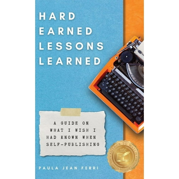 Hard Earned Lessons Learned: A Guide on What I Wish I'd Known When Self-Publishing, (Hardcover)