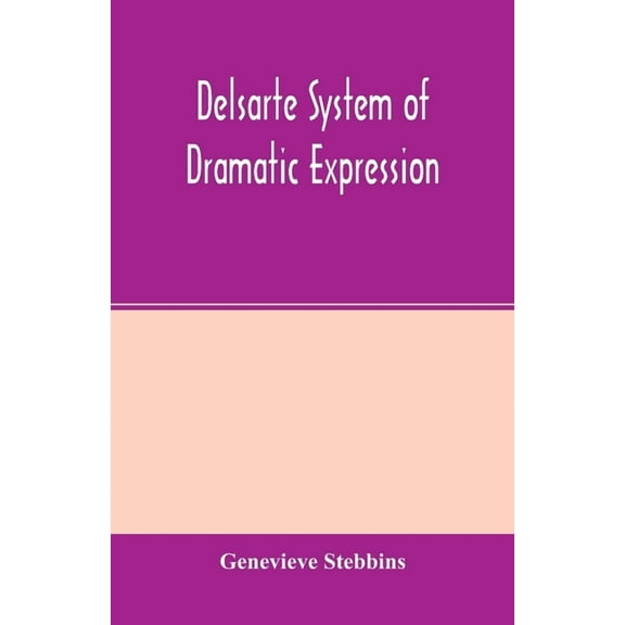 Delsarte system of dramatic expression, (Paperback)
