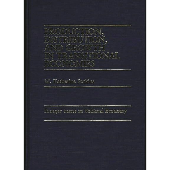 Praeger Political Economy Production, Distribution, and Growth in Transitional Economies, (Hardcover)