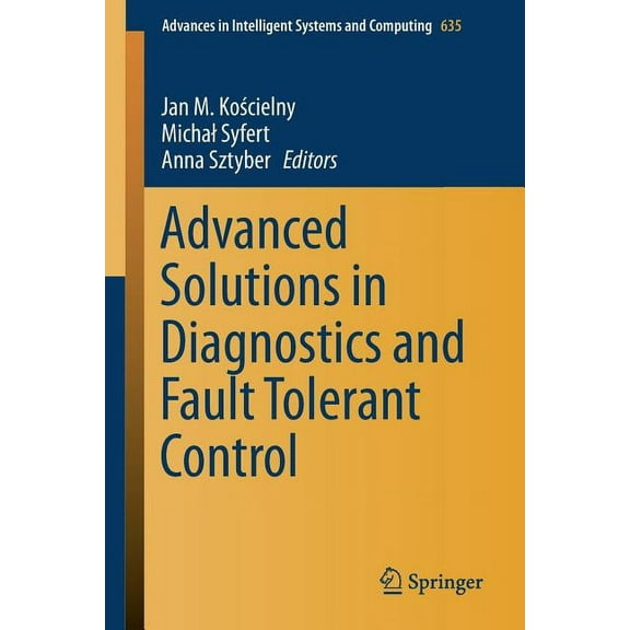 Advances in Intelligent Systems and Comp Advanced Solutions in Diagnostics and Fault Tolerant Control, Book 635, (Paperback)