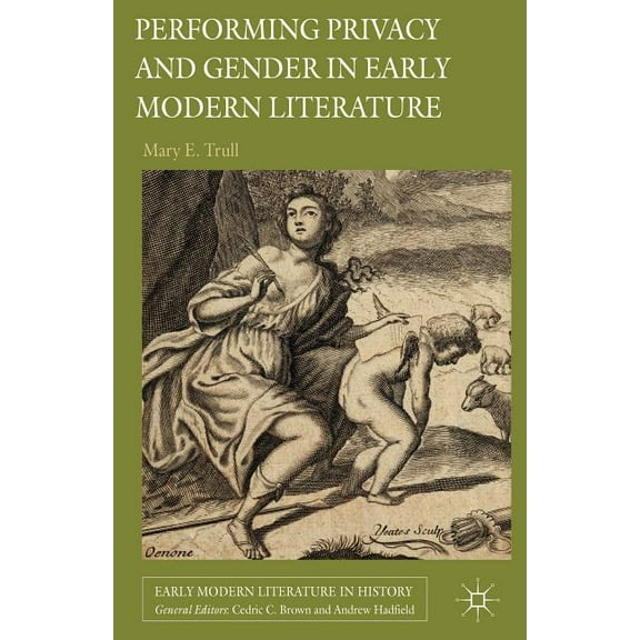 Early Modern Literature in History Performing Privacy and Gender in Early Modern Literature, (Hardcover)