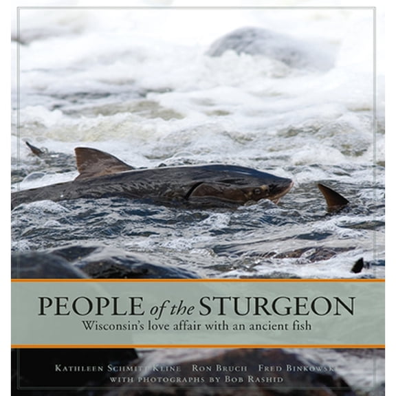 Pre-Owned People of the Sturgeon: Wisconsin's Love Affair with an Ancient Fish (Paperback) by Kathleen Schmitt Kline, Ronald M Bruch, Frederick P Binkowski
