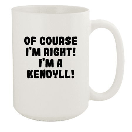 

Of Course I m Right! I m A Kendyll! - Ceramic 15oz White Mug White