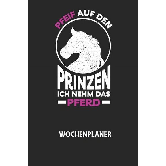 PFEIF AUF DEN PRINZEN ICH NEHM DAS PFERD - Wochenplaner: Klassischer Planer für deine täglichen To Do's (Ohne Datum, um , (Paperback)